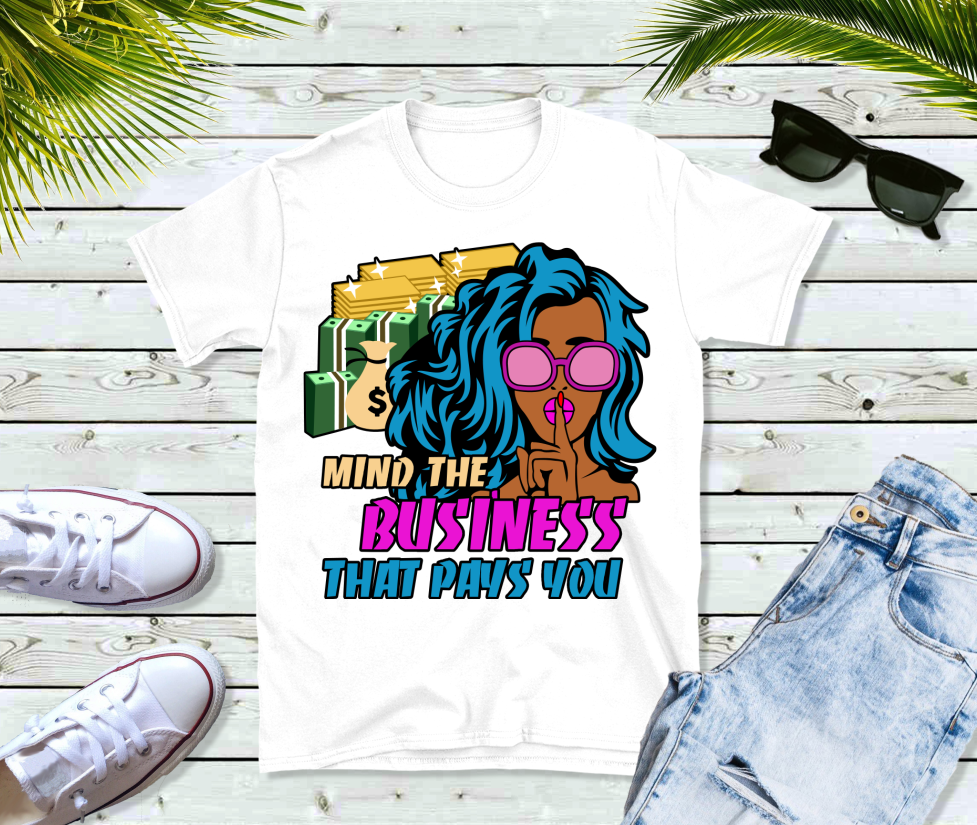 Mind The Business That Pays You Tee
