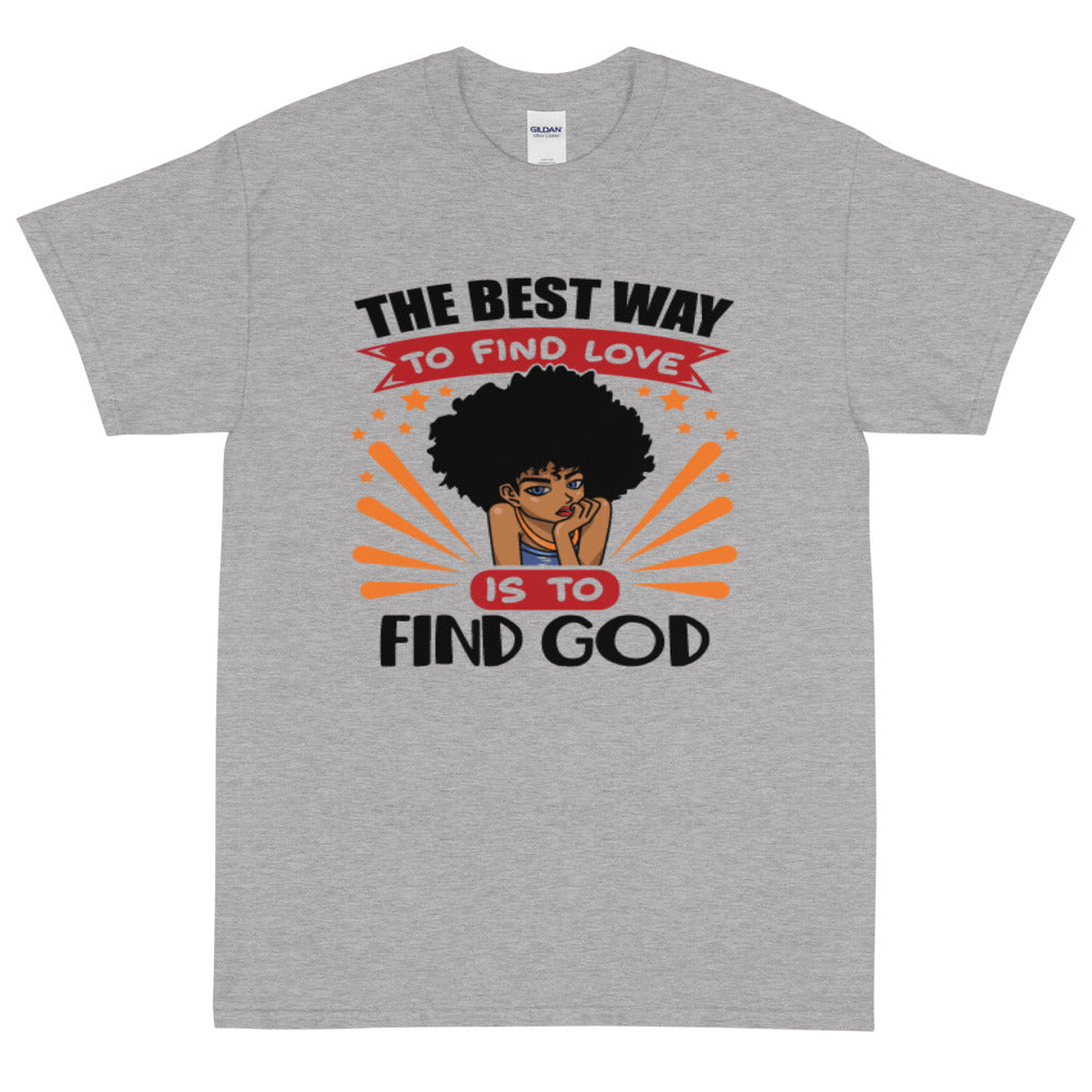 The Best Way To Find Love is To Find God T-Shirt