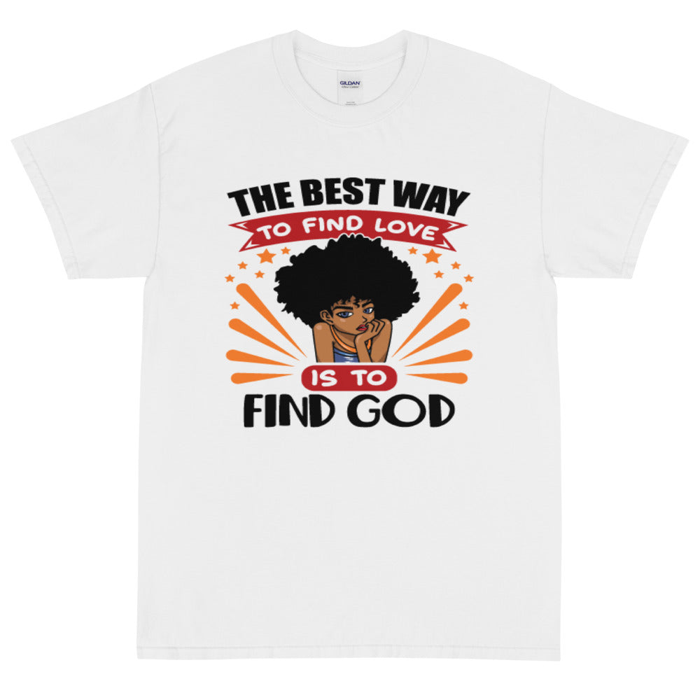 The Best Way To Find Love is To Find God T-Shirt