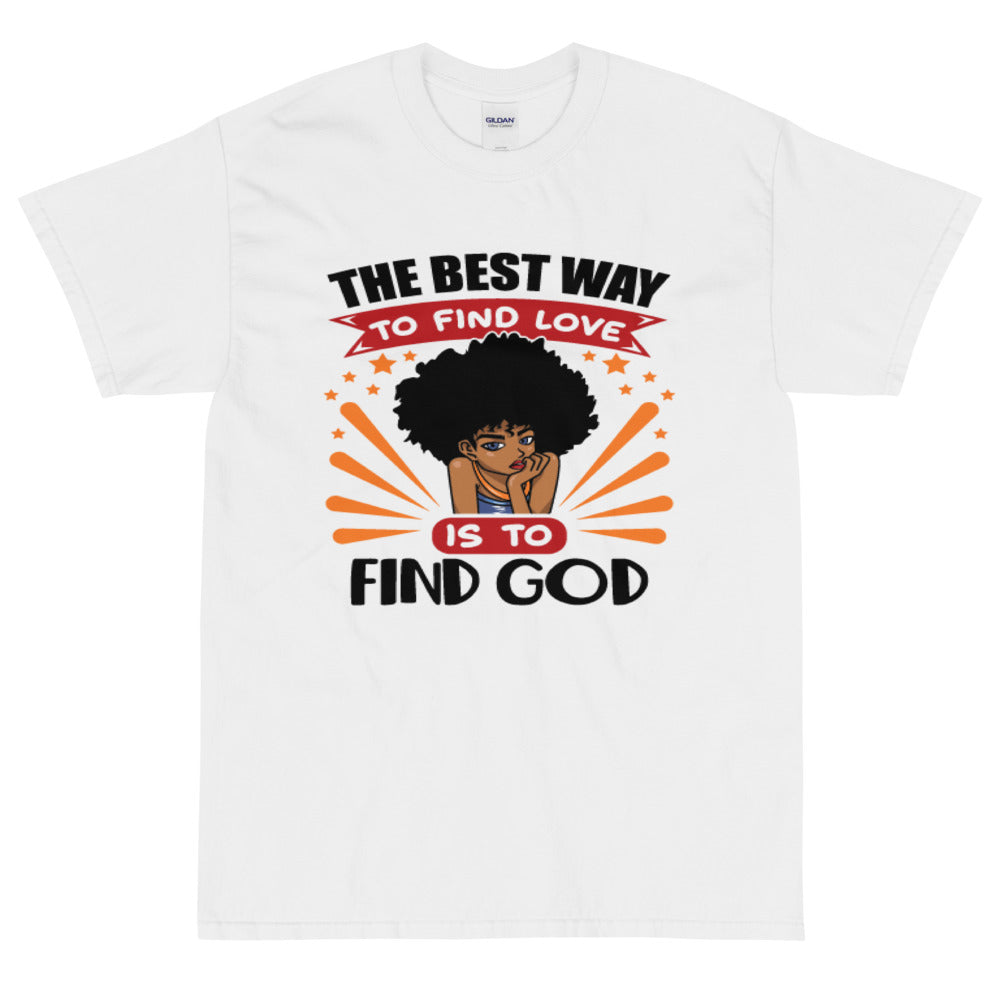 The Best Way To Find Love is To Find God T-Shirt